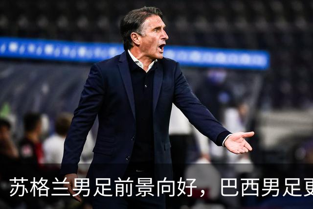 苏格兰男足前景向好，巴西男足更注重比赛控场！